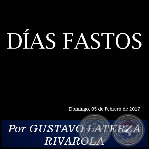 DÍAS FASTOS - Por GUSTAVO LATERZA RIVAROLA - Domingo, 05 de Febrero de 2017